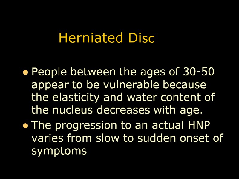 Herniated Disc People between the ages of 30-50 appear to be vulnerable because the